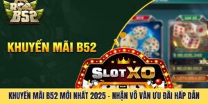 Khuyến mãi B52 Mới Nhất 2025 - Nhận Vô Vàn Ưu Đãi Hấp Dẫn
